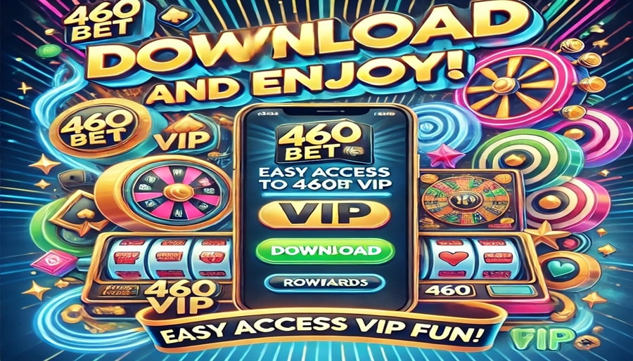 แจกความฟิน! เพลิดเพลินกับ 460bet VIP ผ่านดาวน์โหลดง่ายนิดเดียว